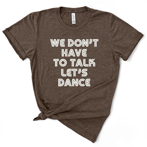 'We Don't Have to Talk, Let's Dance" Tri-blend Tee (unisex sizing)