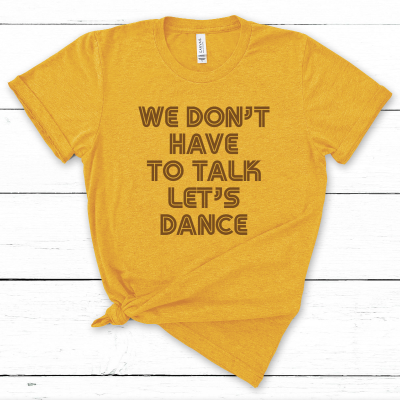 'We Don't Have to Talk, Let's Dance" Tri-blend Tee (unisex sizing)