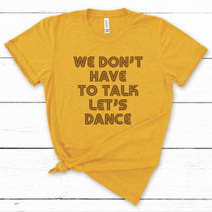 'We Don't Have to Talk, Let's Dance" Tri-blend Tee (unisex sizing)