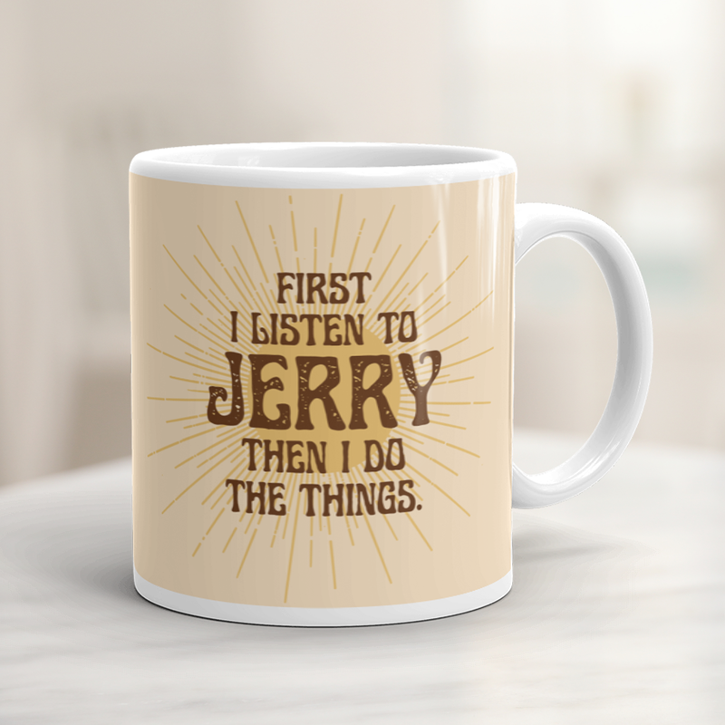 First I Listen to Jerry Then I Do the Things Mug