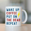 Wake Up, Coffee, Put On The Dead, Repeat Mug