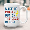 Wake Up, Coffee, Put On The Dead, Repeat Mug