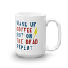 Wake Up, Coffee, Put On The Dead, Repeat Mug