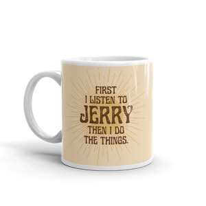 First I Listen to Jerry Then I Do the Things Mug