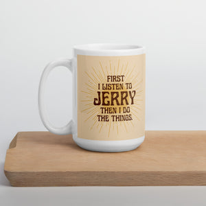 First I Listen to Jerry Then I Do the Things Mug